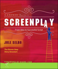 Title: Screenplay: From Idea to Successful Script / Edition 1, Author: Jule Selbo