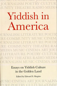 Title: Yiddish in America: Essays on Yiddish Culture in the Golden Land, Author: Edward S. Shapiro