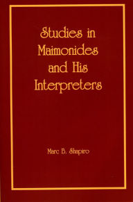 Title: Studies in Maimonides and His Interpreters, Author: Marc B. Shapiro