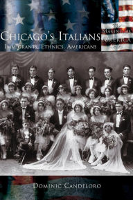Title: Chicago's Italians: Immigrants, Ethnics, Americans, Author: Dominic Candeloro