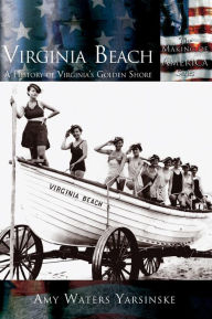 Title: Virginia Beach: A History of Virginia's Golden Shore, Author: Amy Waters Yarsinske