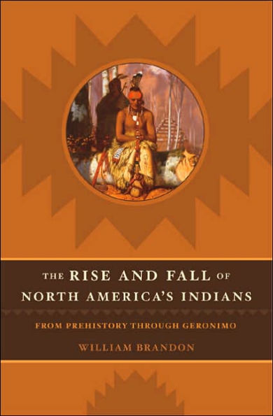 Rise and Fall of North America's Indians: From Prehistory through Geronimo