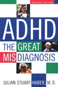 Title: ADHD: The Great Misdiagnosis / Edition 2, Author: Julian Stuart Haber