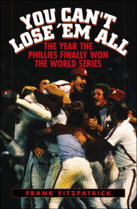Title: You Can't Lose 'Em All: The Year the Phillies Finally Won the World Series, Author: Frank Fitzpatrick