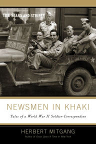 Title: Newsmen in Khaki: Tales of a World War II Soldier-Correspondent, Author: Herbert Mitigang