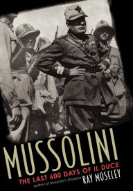 Title: Mussolini: The Last 600 Days of L Duce, Author: Ray Moseley