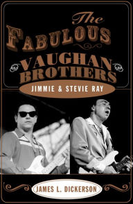 Title: The Fabulous Vaughan Brothers: Jimmie and Stevie Ray, Author: James L. Dickerson
