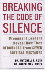 Title: Breaking the Code of Silence: Prominent Leaders Reveal How They Rebounded from Seven Critical Mistakes / Edition 1, Author: Mitchell Kusy