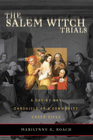 Title: The Salem Witch Trials: A Day-by-Day Chronicle of a Community Under Siege, Author: Marilynne K. Roach