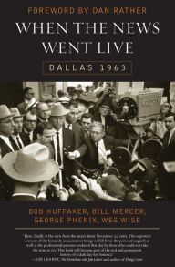 Title: When the News Went Live: Dallas 1963, Author: Bob Huffaker