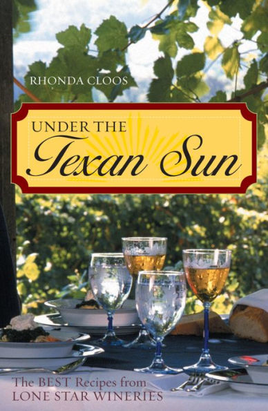 Under The Texan Sun: Best Recipes from Lone Star Wineries
