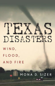 Title: Texas Disasters: Wind, Flood, and Fire, Author: Mona Sizer