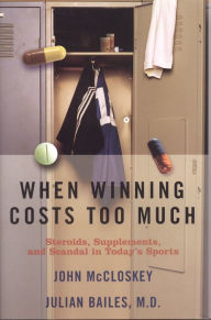 Title: When Winning Costs Too Much: Steroids, Supplements, and Scandal in Today's Sports World, Author: Julian Bailes
