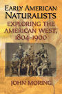 Early American Naturalists: Exploring the American West, 1804-1900