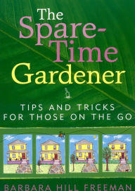 Title: Spare-Time Gardener: Tips and Tricks for Those on the Go, Author: Barbara Hill Freeman