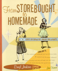 Title: From Storebought to Homemade: Secrets for Cooking Easy, Fabulous Food in Minutes, Author: Emyl Jenkins