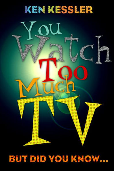 You Watch Too Much TV: But Did Know?