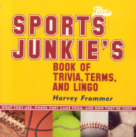 Title: The Sports Junkie's Book of Trivia, Terms, and Lingo: What They Are, Where They Came From, and How They're Used, Author: Harvey Frommer sports historian