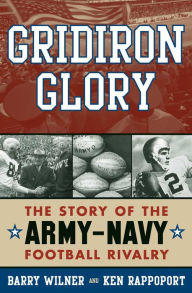 Title: Gridiron Glory: The Story of the Army-Navy Football Rivalry, Author: Barry Wilner