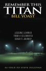 Remember This Titan: The Bill Yoast Story: Lessons Learned from a Celebrated Coach's Journey As Told to Steve Sullivan