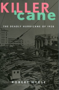 Title: Killer 'Cane: The Deadly Hurricane of 1928, Author: Robert Mykle