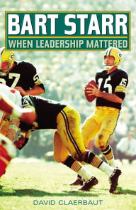 Title: Bart Starr: When Leadership Mattered, Author: David Claerbaut