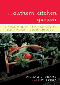 Title: Southern Kitchen Garden: Vegetables, Fruits, Herbs and Flowers Essential for the Southern Cook, Author: William D. Adams