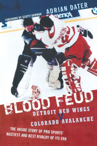 Title: Blood Feud: Detroit Red Wings v. Colorado Avalanche: The Inside Story of Pro Sports' Nastiest and Best Rivalry of Its Era, Author: Adrian Dater