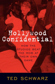 Title: Hollywood Confidential: How the Studios Beat the Mob at Their Own Game, Author: Ted Schwarz