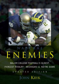 Title: Natural Enemies: Major College Football's Oldest, Fiercest Rivalry-Michigan vs. Notre Dame, Author: John Kryk