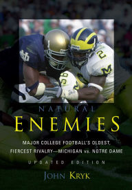 Title: Natural Enemies: Major College Football's Oldest, Fiercest Rivalry-Michigan vs. Notre Dame, Author: John Kryk
