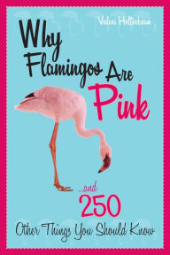 Title: Why Flamingos Are Pink: ...and 250 Other Things You Should Know, Author: Valeri R. Helterbran