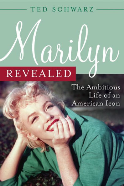 Marilyn Revealed: The Ambitious Life of an American Icon