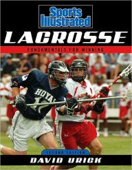 Title: Sports Illustrated Lacrosse: Fundamentals for Winning, Second Edition, Author: David Urick