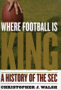 Where Football Is King: A History of the SEC