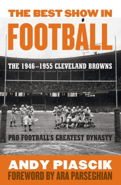 The Best Show Football: 1946-1955 Cleveland Browns-Pro Football's Greatest Dynasty