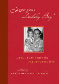 Title: Love You, Daddy Boy: Daughters Honor the Fathers They Love, Author: Karyn Mclaughlin Frist