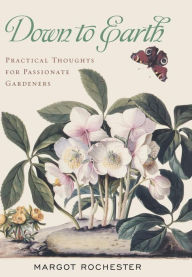 Title: Down to Earth: Practical Thoughts for Passionate Gardeners, Author: Margot Rochester