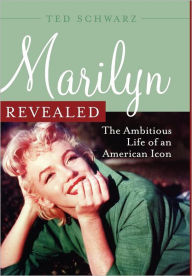 Title: Marilyn Revealed: The Ambitious Life of an American Icon, Author: Ted Schwarz