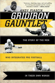 Title: Gridiron Gauntlet: The Story of the Men Who Integrated Pro Football, In Their Own Words, Author: Andy Piascik