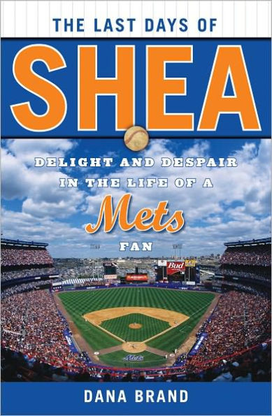 The Last Days of Shea: Delight and Despair in the Life of a Mets Fan