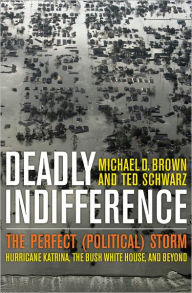 Title: Deadly Indifference: The Perfect (Political) Storm: Hurricane Katrina, The Bush White House, and Beyond, Author: Michael D. Brown