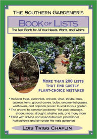 Title: The Southern Gardener's Book Of Lists: The Best Plants for All Your Needs, Wants, and Whims, Author: Lois Trigg Chaplin