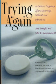 Title: Trying Again: A Guide to Pregnancy After Miscarriage, Stillbirth, and Infant Loss, Author: Ann Douglas