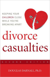 Title: Divorce Casualties: Keeping Your Children Close While You're Breaking Apart, Author: Douglas Darnall