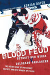 Alternative view 2 of Blood Feud: Detroit Red Wings v. Colorado Avalanche: The Inside Story of Pro Sports' Nastiest and Best Rivalry of Its Era