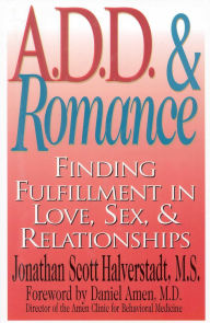 Title: A.D.D. & Romance: Finding Fulfillment in Love, Sex, & Relationships, Author: Jonathan Scott Halverstadt