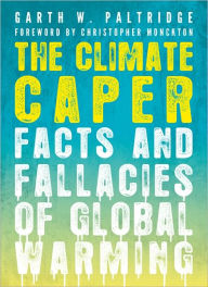 Title: The Climate Caper: Facts and Fallacies of Global Warming, Author: Garth W. Paltridge