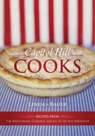 Title: Capitol Hill Cooks: Recipes from the White House, Congress, and All of the Past Presidents, Author: Linda Bauer