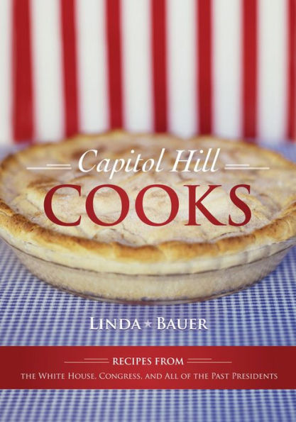 Capitol Hill Cooks: Recipes from the White House, Congress, and All of the Past Presidents